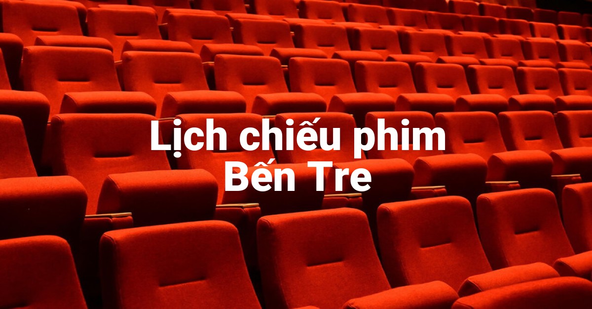 Lịch chiếu phim Bến Tre