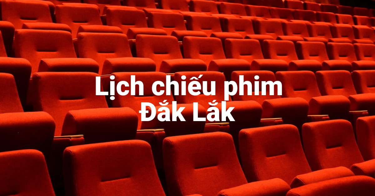 Lịch chiếu phim Đắk Lắk