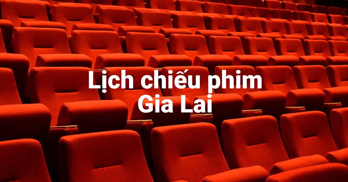 Lịch chiếu phim Gia Lai