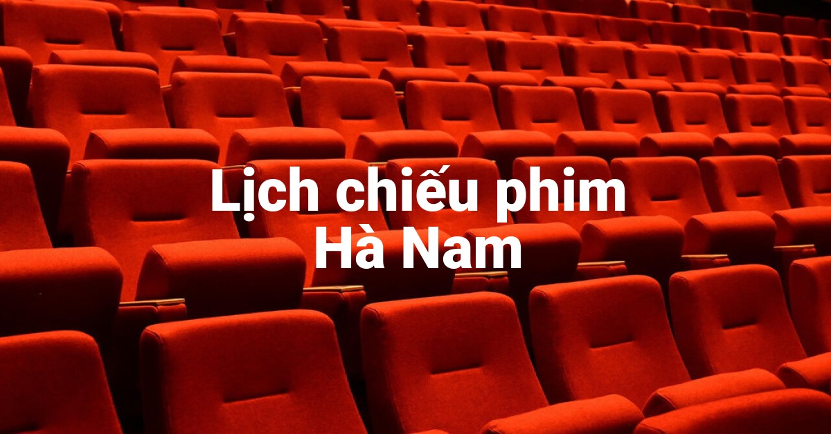 Lịch chiếu phim Hà Nam