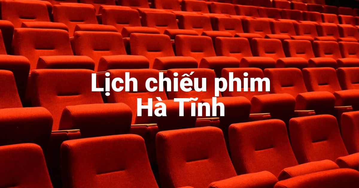 Lịch chiếu phim Hà Tĩnh
