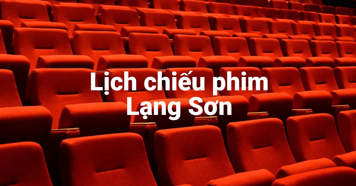 Lịch chiếu phim Lạng Sơn