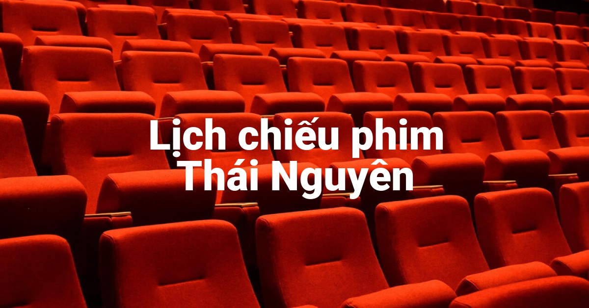Lịch chiếu phim Thái Nguyên