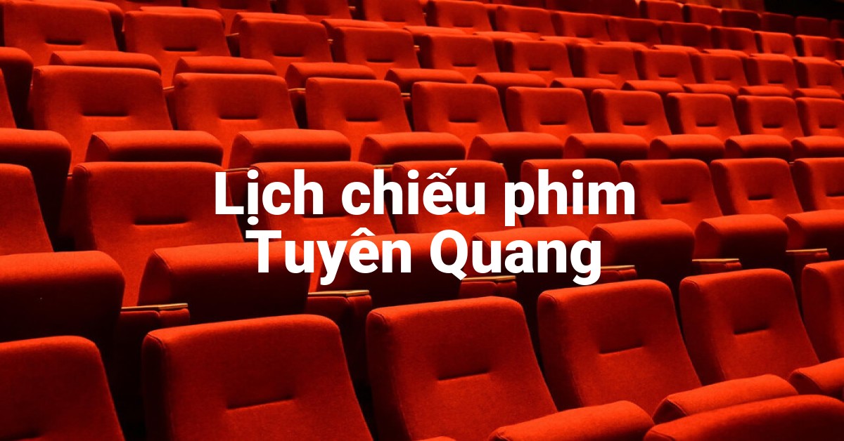 Lịch chiếu phim Tuyên Quang
