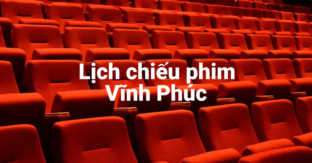 Lịch chiếu phim Vĩnh Phúc