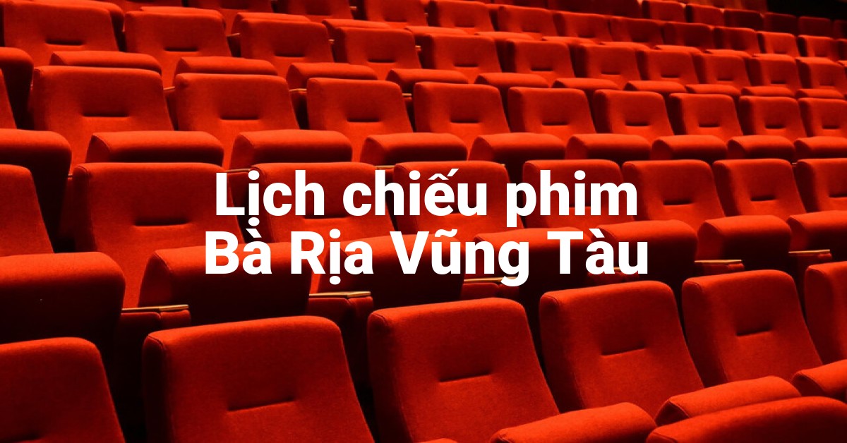 Lịch chiếu phim Bà Rịa Vũng Tàu